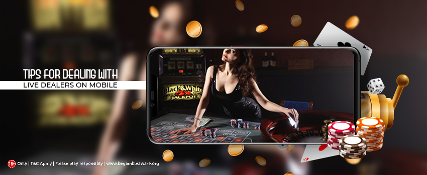 Tips  for Dealing with Live Dealers on Mobile Casino